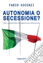 Autonomia o secessione? Limiti e possibilità del regionalismo differenziato libro