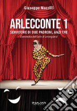 Arlecconte. Servitore di due padroni, anzi tre. Vol. 1 libro