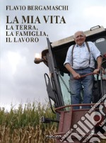 La mia vita. La terra, la famiglia, il lavoro libro