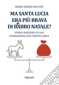 Ma Santa Lucia era più brava di Babbo Natale? Storia semiseria di una generazione (fin troppo) seria libro