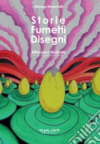Storie fumetti disegni. Riflessioni illustrate in un viaggio temporale libro