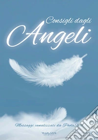 Consigli dagli angeli. Messaggi canalizzati libro