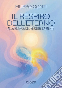 Il respiro dell'eterno. Alla ricerca del sé oltre la mente libro