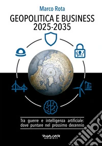 Geopolitica e business 2025-2035. Tra guerre e intelligenza artificiale: dove puntare nel prossimo decennio libro