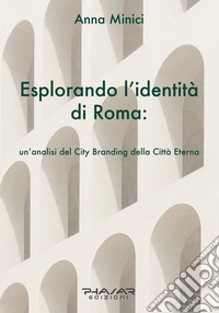Esplorando l'identità di Roma. Un'analisi del city branding della Città Eterna libro