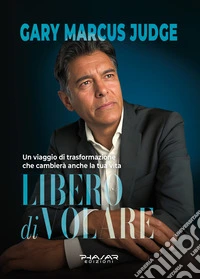 Libero di volare. Un viaggio di trasformazione che cambierà anche la tua vita libro