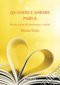 Quando l'amore parla. Storie piene di speranza e calore libro