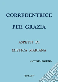 Corredentrice per grazia. Aspetti di mistica mariana libro