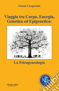 Viaggio tra corpo, energia, genetica ed epigenetica: la psicogenealogia libro