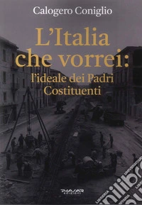 L'Italia che vorrei: l'ideale dei Padri Costituenti libro