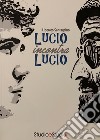 Lucio incontra Lucio. La vita, la storia, le canzoni di Lucio Battisti e Lucio Dalla libro