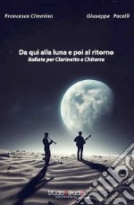 Da qui alla luna e poi al ritorno. Ballate per clarinetto e chitarra libro