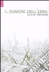 Il Rumore dell'erba libro di Renghi Lucia