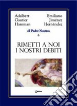 Rimetti a noi i nostri debiti come noi li rimettiamo ai nostri debitori libro