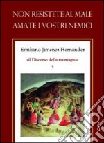 Non resistete al male. Amate i vostri nemici libro