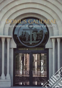 Domus Galilaeae luogo d'incontro, di comunione e di bellezza. Sintesi artistica di Francisco Argüello libro