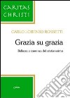 Grazia su grazia. Bellezza e coerenza del cristianesimo libro