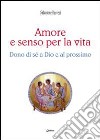 Amore e senso per la vita. Dono di sé a Dio e al prossimo libro