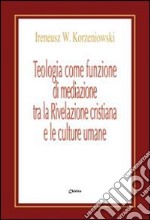 Teologia come funzione di mediazione tra la Rivelazione cristiana e le culture umane. Un itinerario nel pensiero teologico di Bernanrd J.F. Lonergan libro