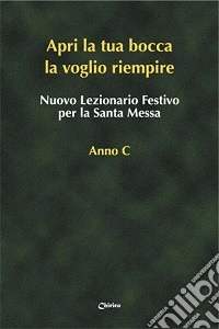 Nuovo lezionario festivo per la santa messa. Anno C. «Apri la tua bocca la voglio riempire» libro