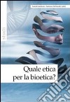 Quale etica per la bioetica? libro