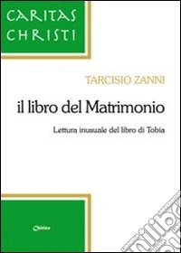 Il libro del matrimonio. Lettura inusuale del libro di Tobia libro