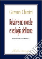 Relativismo morale e teologia del bene. Il senso cristiano dell'etica libro