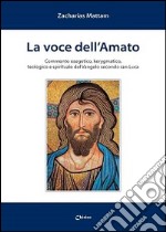 La Voce dell'amato. Commento esegetico, kerygmatico, teologico e spirituale del Vangelo secondo san Luca