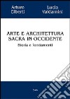 Arte e architettura sacra in Occidente. Storia e fondamenti libro di Elberti Arturo Valdarnini Lucia