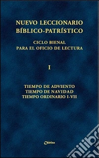 Nuevo leccionario bíblico-patrístico. Ciclo bienal para el Oficio de Lectura. Vol. 1: Tiempo de Adviento-Tiempo de Navidad-Tiempo Ordinario I-VII libro
