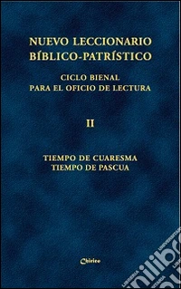 Nuevo leccionario bíblico-patrístico. Ciclo bienal para el Oficio de Lectura. Vol. 2: Tiempo de Cuaresma-Tiempo de Pascua libro