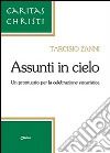 Assunti in cielo. Un prontuario per la celebrazione eucaristica libro