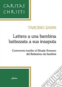 Lettera a una bambina battezzata a sua insaputa. Commento insolito al rituale romano del battesimo dei bambini libro