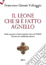 Il leone che si è fatto agnello. Studi esegetici su Cristo agnello e servo di Yhwh alla luce del sottofondo ebraico libro