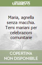 Maria, agnella senza macchia. Temi mariani per celebrazioni comunitarie libro