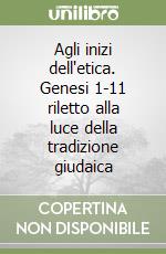 Agli inizi dell'etica. Genesi 1-11 riletto alla luce della tradizione giudaica libro