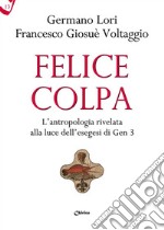 Felice colpa. L'antropologia rivelata alla luce dell'esegesi di Gen 3 libro