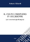Il culto cristiano in Occidente (per una teologia liturgica) libro di Elberti Arturo