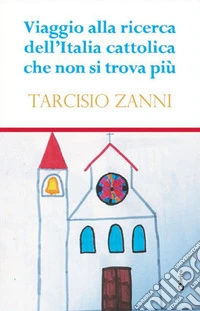 Viaggio alla ricerca dell'Italia cattolica che non si trova più libro