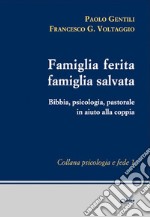 Famiglia ferita, famiglia salvata. Bibbia, psicologia, pastorale in aiuto alla coppia libro