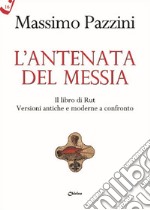 L'antenata del Messia. Il libro di Rut. Versioni antiche e moderne a confronto libro