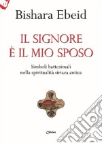 Il Il Signore è il mio sposo. Simboli battesimali nella spiritualità siriaca antica