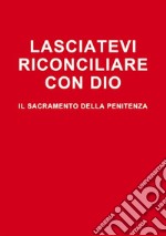 Lasciatevi riconciliare con Dio. Il sacramento della penitenza libro