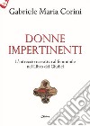 Donne impertinenti. L'intreccio narrativo al femminile nel Libro dei Giudici libro di Corini Gabriele Maria