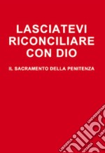 Lasciatevi riconciliare con Dio. Il sacramento della penitenza