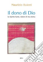 Il dono di Dio. Lo Spirito Santo, datore di vita eterna libro