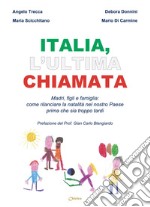 Italia, l'ultima chiamata. Madri, figli e famiglia: come rilanciare la natalità nel nostro Paese prima che sia troppo tardi libro