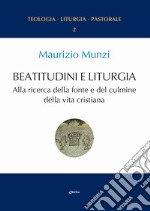 Beatitudini e liturgia. Alla ricerca della fonte e del culmine della vita cristiana libro