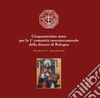 Cinquantesimo anno per la 1a comunità neocatecumenale della diocesi di Bologna. Dicembre 1975-Dicembre 2025 libro