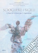 Sciogliere i sigilli. Chiavi di lettura per l'Apocalisse libro